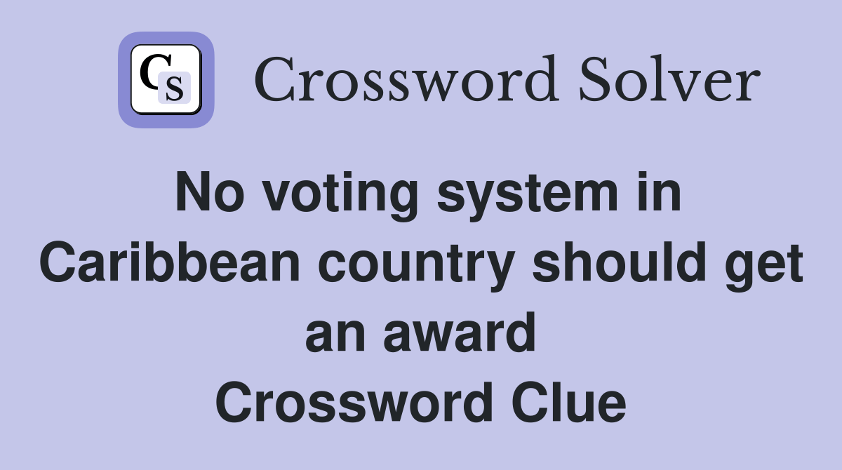 No voting system in Caribbean country should get an award Crossword
